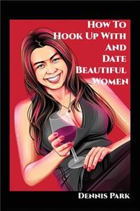How To Hook Up With And Date Beautiful Women