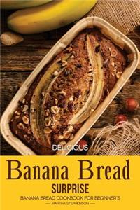 Delicious Banana Bread Surprise: Banana Bread Cookbook for Beginner's