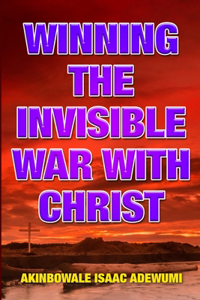 Winning the Invisible War with Christ