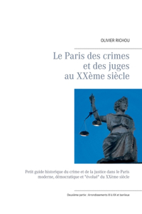 Paris des crimes et des juges au XXème siècle: Deuxième partie: Arrondissements XI à XX et banlieue