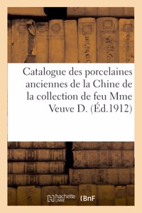 Catalogue Des Porcelaines Anciennes de la Chine, de la Compagnie Des Indes Et Du Japon: Faïences Et Porcelaines Diverses de la Collection de Feu Mme Veuve D.