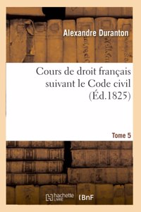 Cours de Droit Français Suivant Le Code Civil. Tome 5