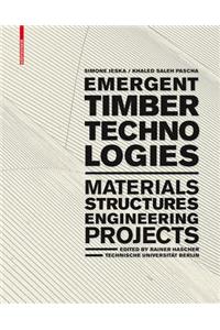 Emergent Timber Technologies: Materials, Structures, Engineering, Projects