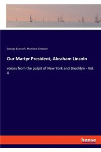 Our Martyr President, Abraham Lincoln
