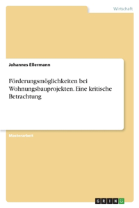 Förderungsmöglichkeiten bei Wohnungsbauprojekten. Eine kritische Betrachtung