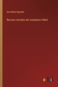 Recreos morales del ciudadano Hékel