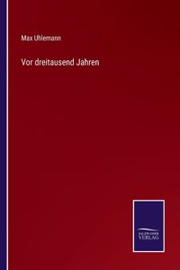 Vor dreitausend Jahren