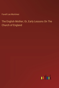 English Mother; Or, Early Lessons On The Church of England