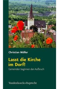 Lasst Die Kirche Im Dorf!: Gemeinden Beginnen Den Aufbruch