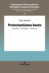 Protestantismus heute: Potentiale - Pathologien - Paradoxien