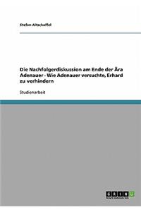 Nachfolgerdiskussion am Ende der Ära Adenauer - Wie Adenauer versuchte, Erhard zu verhindern