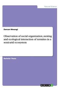 Observation of social organization, nesting and ecological interaction of termites in a semi-arid ecosystem