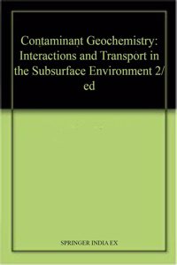 Contaminant Geochemistry: Interactions and Transport in the Subsurface Environment 2/ed