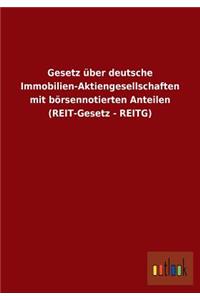 Gesetz über deutsche Immobilien-Aktiengesellschaften mit börsennotierten Anteilen (REIT-Gesetz - REITG)