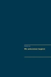 Wo Ankommen Beginnt