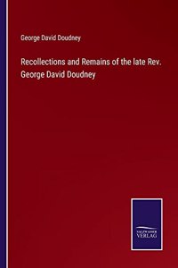 Recollections and Remains of the late Rev. George David Doudney
