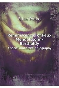 Reminiscences of Felix Mendelssohn-Bartholdy a Social and Artistic Biography