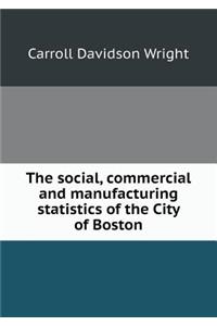 The Social, Commercial and Manufacturing Statistics of the City of Boston