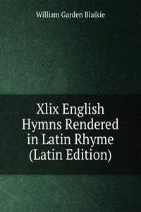 Xlix English Hymns Rendered in Latin Rhyme (Latin Edition)