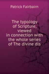 typology of Scripture, viewed in connection with the whole series of The divine dis