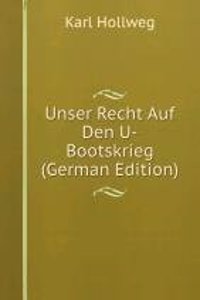Unser Recht Auf Den U-Bootskrieg (German Edition)