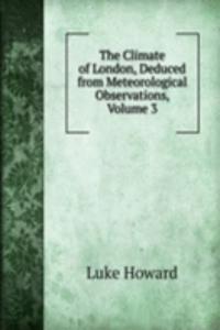 Climate of London, Deduced from Meteorological Observations, Volume 3