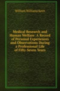 Medical Research and Human Welfare: A Record of Personal Experiences and Observations During a Professional Life of Fifty-Seven Years