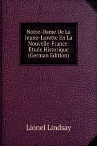 Notre-Dame De La Jeune-Lorette En La Nouvelle-France: Etude Historique (German Edition)