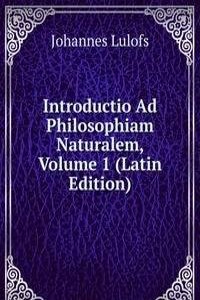 Introductio Ad Philosophiam Naturalem, Volume 1 (Latin Edition)