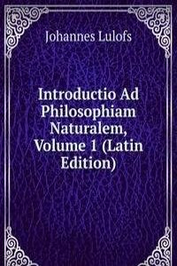 Introductio Ad Philosophiam Naturalem, Volume 1 (Latin Edition)