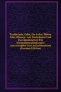 Taxidermie, Oder, Die Lehre Thiere Aller Klassen: Am Einfachsten Und Zweckmassigsten Fur Naturaliensammlungen Auszustopfen Und Aufzubewahren (German Edition)