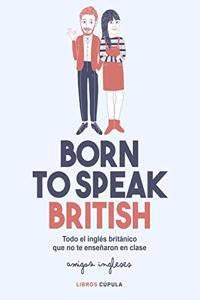Born to speak British: Todo el ingles britanico que no te ensenaron en clase