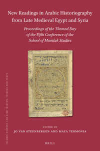 New Readings in Arabic Historiography from Late Medieval Egypt and Syria