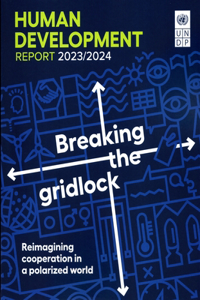 Human Development Report 2023/2024 Breaking the Gridlock - Reimagining Cooperation in a Polarized World