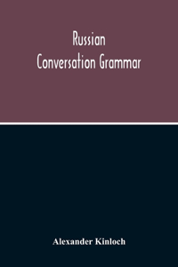 Russian Conversation Grammar; With Exercises, Colloquial Phrases, And Extensive English-Russian Vocabulary