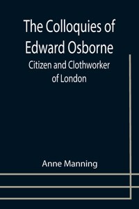 Colloquies of Edward Osborne; Citizen and Clothworker of London