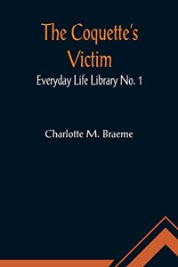 Coquette's Victim; Everyday Life Library No. 1