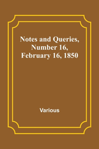 Notes and Queries, Number 16, February 16, 1850