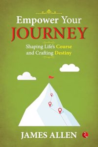 Empower Your Journey: Shaping Lifeâ€™s Course and Crafting Destiny