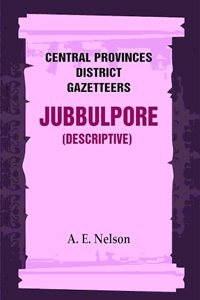 Central Provinces District Gazetteers: Jubbulpore (Descriptive) 14th, Vol. A [Hardcover]