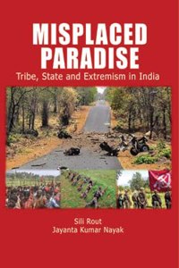 Misplaced Paradise : Tribe, State & Extremism in India