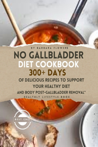 No Gallbladder Diet Cookbook: 300+ Days of Delicious Recipes to Support Your Healthy Diet and Body Post-Gallbladder Removal