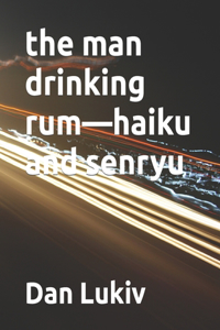 The man drinking rum-haiku and senryu