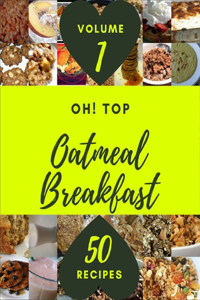 Oh! Top 50 Oatmeal Breakfast Recipes Volume 1