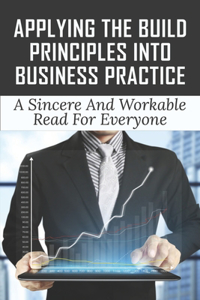Applying The Build Principles Into Business Practice