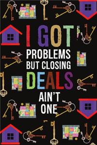 I Got Problems But Closing Deals Ain't One: Funny Novelty Real Estate Gifts Gift For Real Estate Broker (Alternative To Card)