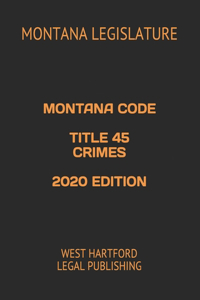 Montana Code Title 45 Crimes 2020 Edition