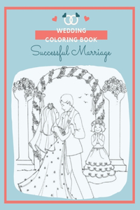 Wedding Coloring Book Successful Marriage: Stress Relieving Wedding Coloring Book with Beautiful Brides, Handsome Grooms, Lovely Flowers, Romantic Scenes, and More!