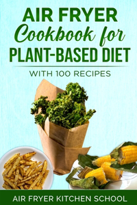 Air Fryer Cookbook, for Plant-Based Diet