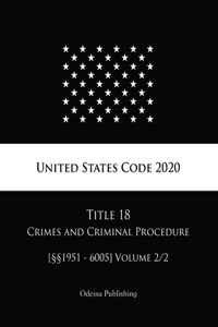 United States Code 2020 Title 18 Crimes and Criminal Procedure [§§1951 - 6005] Volume 2/2